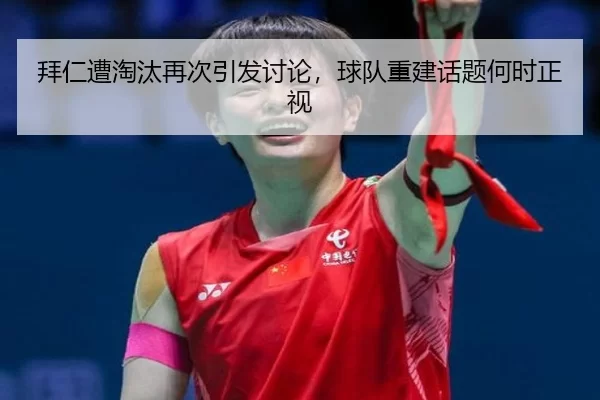 拜仁遭淘汰再次引发讨论，球队重建话题何时正视